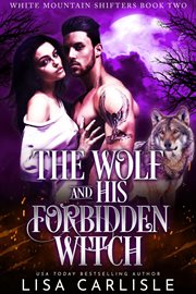 The Wolf and His Forbidden Witch : White Mountain Shifters cover image