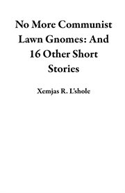 No More Communist Lawn Gnomes : And 16 Other Short Stories cover image