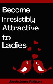 Become irresistibly attractive to ladies cover image