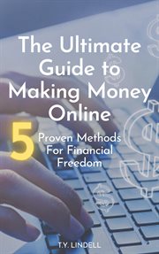 he Ultimate Guide to Making Money Online : 5 Proven Methods for Financial Freedom cover image