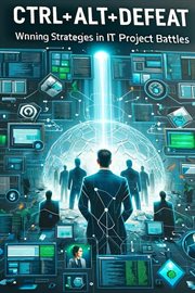 Ctrl+Alt+Defeat : Winning Strategies in IT Project Battles cover image