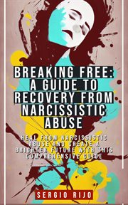Breaking Free: A Guide to Recovery From Narcissistic Abuse : a guide to recovery from narcissistic abuse cover image
