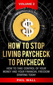 How to Stop Living Paycheck to Paycheck : How to take control of your money and your financial freedom starting today Volume 2 cover image