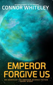 Emperor Forgive Us: An Agents of the Emperor Science Fiction Short Story : An Agents of the Emperor Science Fiction Short Story cover image