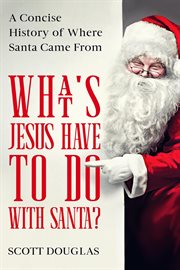 What's jesus have to do with santa? a concise history of where santa came from cover image
