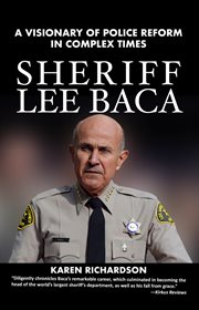 Sheriff lee baca: a visionary of police reform in complex times : A Visionary of Police Reform in Complex Times cover image