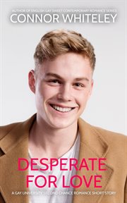 Desperate for love: a gay university second chance romance short story : A Gay University Second Chance Romance Short Story cover image