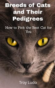 Breeds of cats and their pedigrees: how to pick the best cat for you : How to Pick the Best Cat for You cover image
