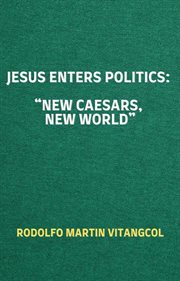 Jesus Enters Politics: "New Caesars, New World" : new Caesars, new world cover image