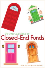 The Pros and Cons of Closed-End Funds: How Do You Like Your Income? : how do you like your income? cover image
