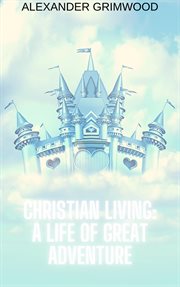 Christian living : a life of great adventure cover image