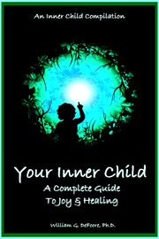 Your Inner Child: A Complete Guide to Joy & Healing : A Complete Guide to Joy & Healing cover image