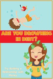 Are You Drowning in Debt? : Try Building a Relationship With Money cover image