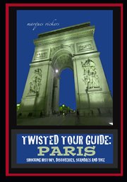 Twisted Tour Guide : Paris. Shocking History, Discoveries, Scandals and Vice cover image