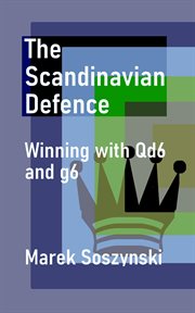 The Scandinavian Defence : Winning With QD6 and G6 cover image
