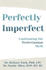 Perfectly imperfect: confronting the perfectionism myth : Confronting the Perfectionism Myth cover image