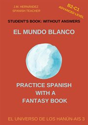 El Mundo Blanco (B2-C1 Advanced Level) -- Student's Book: Without Answers (Spanish Graded Readers) : C1 Advanced Level) cover image