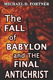 The Fall of Babylon and the Final Antichrist cover image