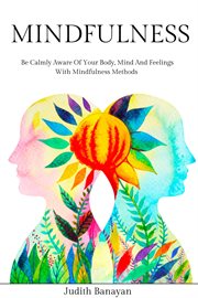 Mindfulness : Be Calmly Aware of Your Body, Mind and Feelings With Mindfulness Methods. Empath and Narcissist: Recover from PTSD, Codependency, and Gaslighting Manipulation cover image