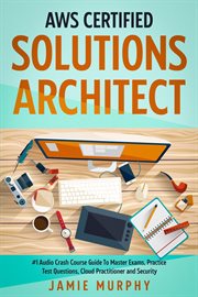 AWS certified solutions architect. #1 Audio crash course guide to master exams, practice test questios, cloud practitioner and security cover image