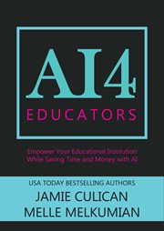 AI4 Educators: Empower Your Educational Institution While Saving Time and Money With the Power of AI : Empower Your Educational Institution While Saving Time and Money With the Power of AI cover image