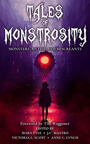 Tales of Monstrosity : Monsters, Myths, and Miscreants cover image