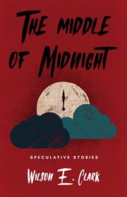 The middle of midnight: speculative stories : Speculative Stories cover image