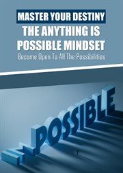 Master Your Destiny: The Anything Is Possible Mindset : The Anything Is Possible Mindset cover image