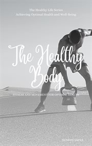 The Healthy Body: Fitness and Movement for Optimal Health : Fitness and Movement for Optimal Health cover image