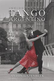 Inside the show Tango Argentino : the story of the most important tango show of all time cover image