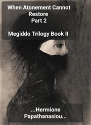 When Atonement Cannot Restore...Part 2 : Megiddo Trilogy cover image