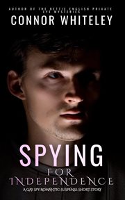 Spying for independence: a gay spy romantic suspense short story : A Gay Spy Romantic Suspense Short Story cover image