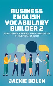 Business English Vocabulary Builder 2 : More Idioms, Phrases, and Expressions in American English cover image