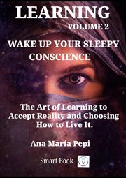 Learning Volume 2 : Wake up Your Sleepy Conscience. The Art of Learning to Accept Reality and Choosin cover image