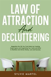 Law of Attraction and Decluttering : Magnetize the Life You Truly Desire by Creating Empty Space a cover image