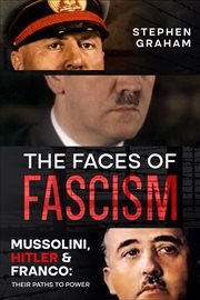The Faces of Fascism : Mussolini, Hitler & Franco. Their Paths to Power cover image