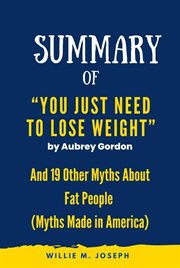 Summary of "You Just Need to Lose Weight" by Aubrey Gordon : And 19 Other Myths About Fat People cover image