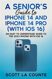A seniors guide to iphone 14 and iphone 14 pro (with ios 16): an easy to understand guide to the : An Easy to Understand Guide to the cover image