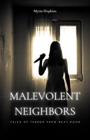 Malevolent Neighbors : Tales of Terror From Next Door cover image