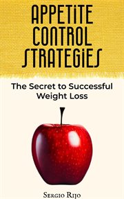 Appetite control strategies : the secret to successful weight loss cover image