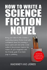 How to Write a Science Fiction Novel: Bring Your Ideas to Life. Create a Captivating Science Fict : Bring Your Ideas to Life. Create a Captivating Science Fict cover image