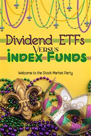 Dividend etfs vs. index funds: welcome to the stock market party : Welcome to the Stock Market Party cover image