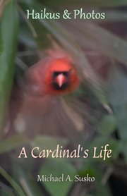 Haikus and photos: a cardinal's life : A Cardinal's Life cover image