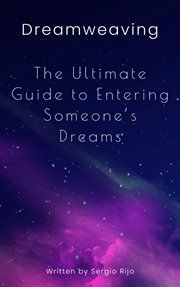 Dreamweaving: The Ultimate Guide to Entering Someone's Dreams : the ultimate guide to entering someone's dream cover image