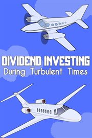 Dividend Investing During Turbulent Times : Financial Freedom cover image