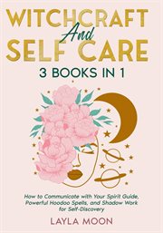 Witchcraft and Self Care: 3 Books in 1 - How to Communicate With Your Spirit Guide, Powerful Hood : 3 Books in 1 cover image