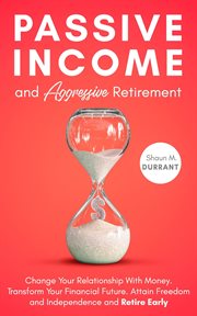Passive income and aggressive retirement: change your relationship with money. transform your fin : Change Your Relationship With Money. Transform Your Fin cover image