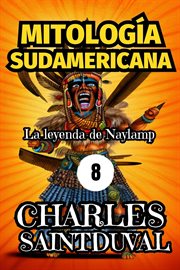 Mitología Sudamericana: La leyenda de Naylamp : La leyenda de Naylamp cover image
