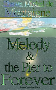 Melody and the Pier to Forever: Parts One thru Four. Parts one thru four cover image