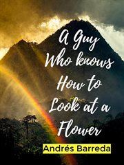 A Guy Who Knows How to Look at a Flower cover image